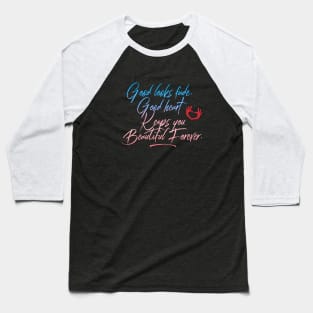 Good Looks Fade Good Heart Keeps You Beautiful Forever Citation Inspiration Proverbe Baseball T-Shirt